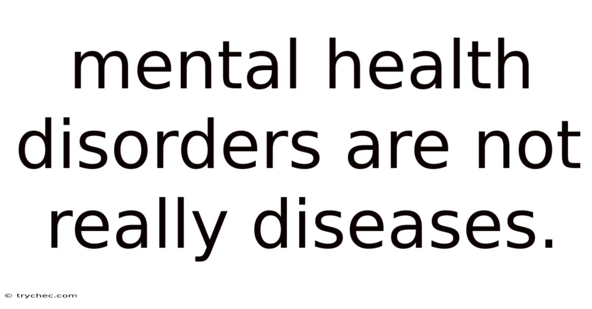 Mental Health Disorders Are Not Really Diseases.