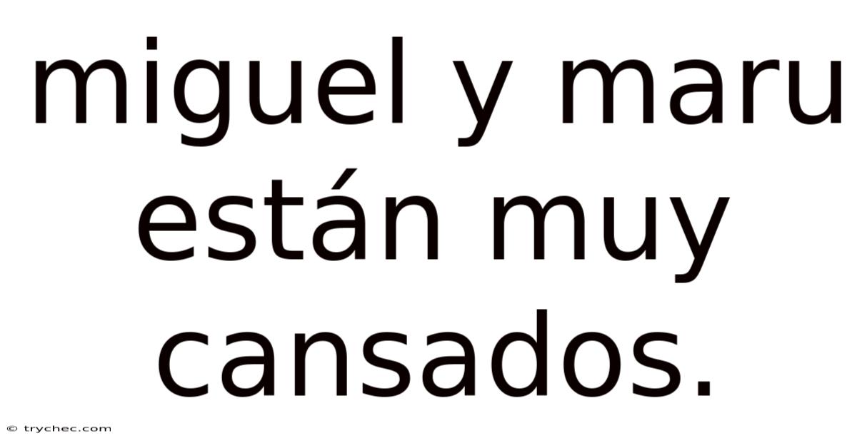 Miguel Y Maru Están Muy Cansados.