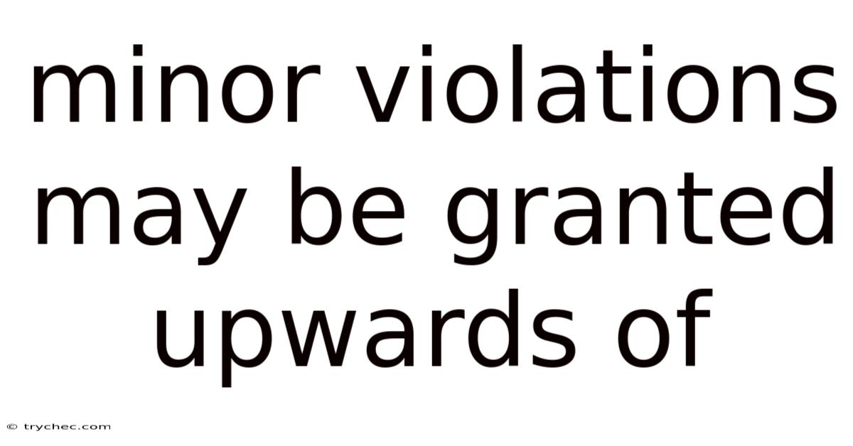 Minor Violations May Be Granted Upwards Of