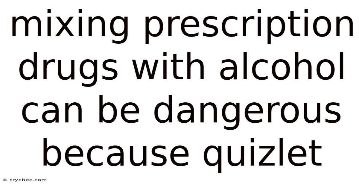 Mixing Prescription Drugs With Alcohol Can Be Dangerous Because Quizlet