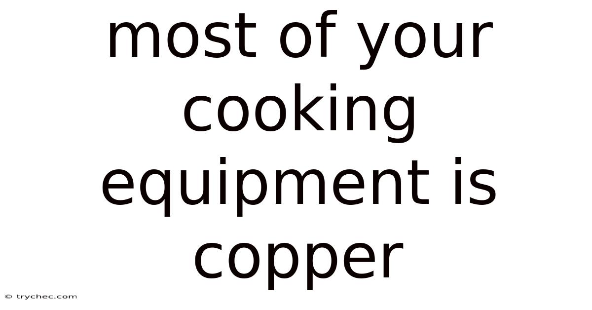 Most Of Your Cooking Equipment Is Copper