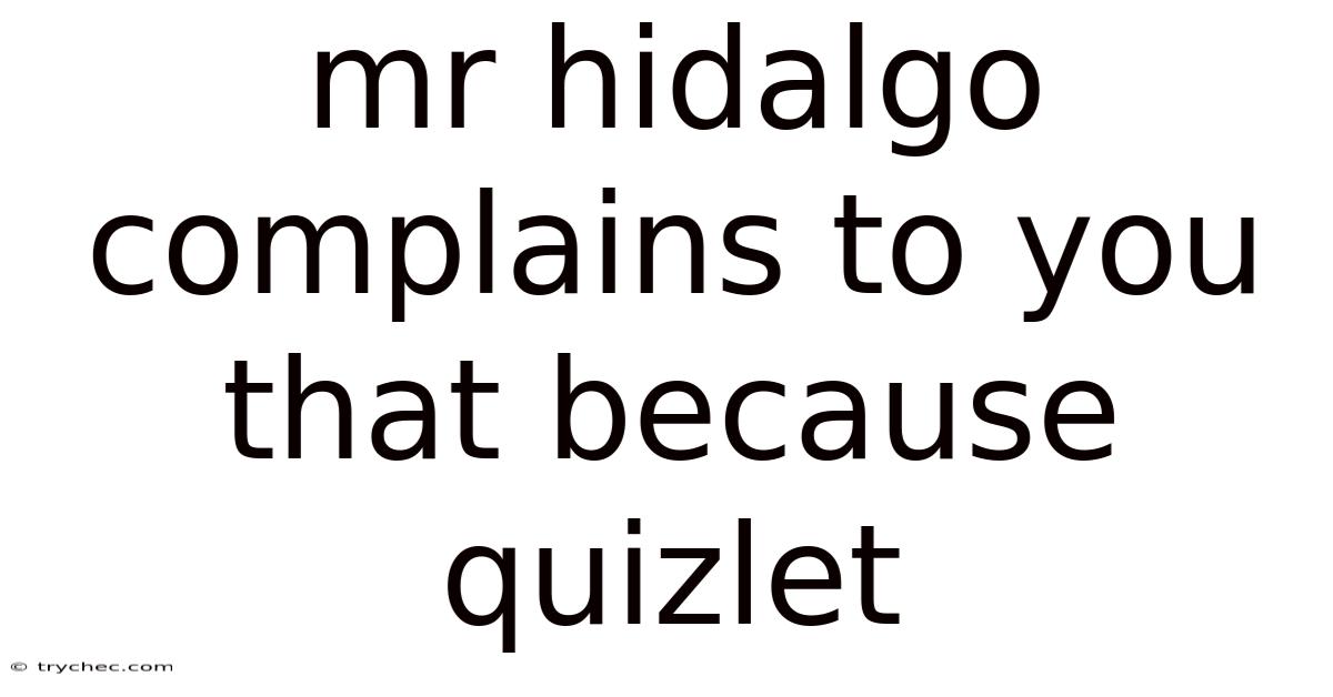 Mr Hidalgo Complains To You That Because Quizlet