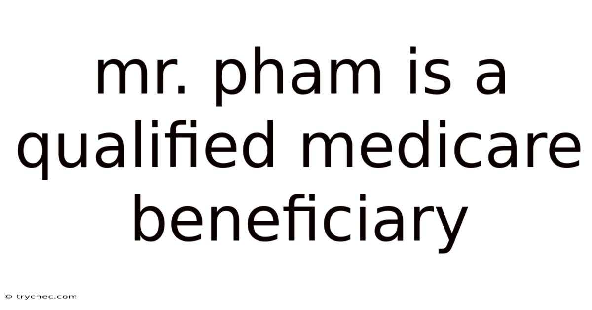 Mr. Pham Is A Qualified Medicare Beneficiary