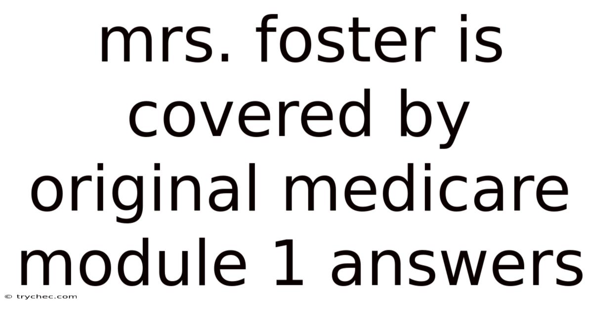 Mrs. Foster Is Covered By Original Medicare Module 1 Answers
