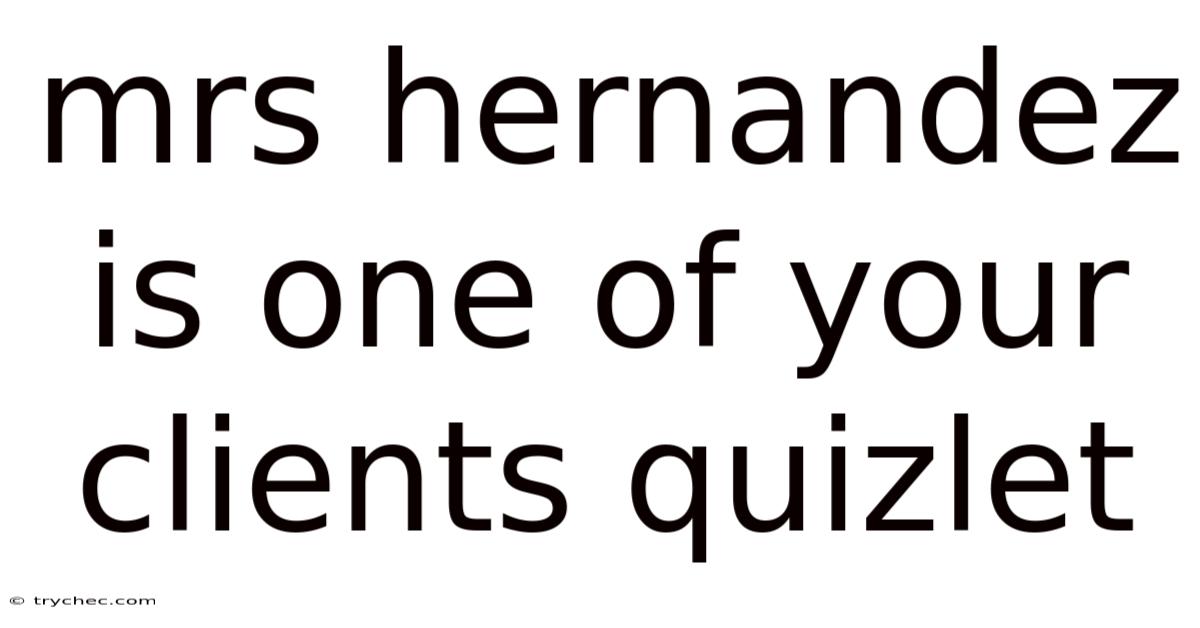 Mrs Hernandez Is One Of Your Clients Quizlet