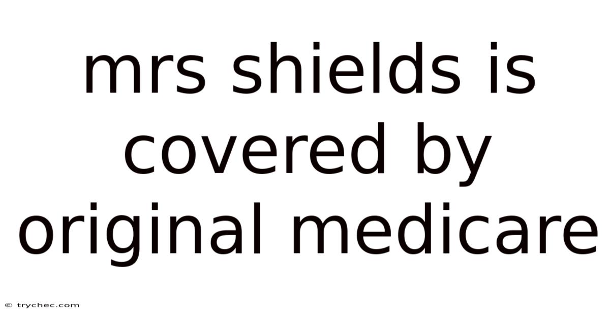 Mrs Shields Is Covered By Original Medicare