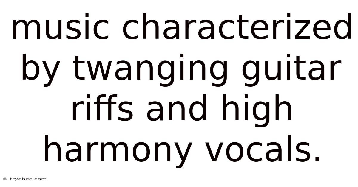 Music Characterized By Twanging Guitar Riffs And High Harmony Vocals.