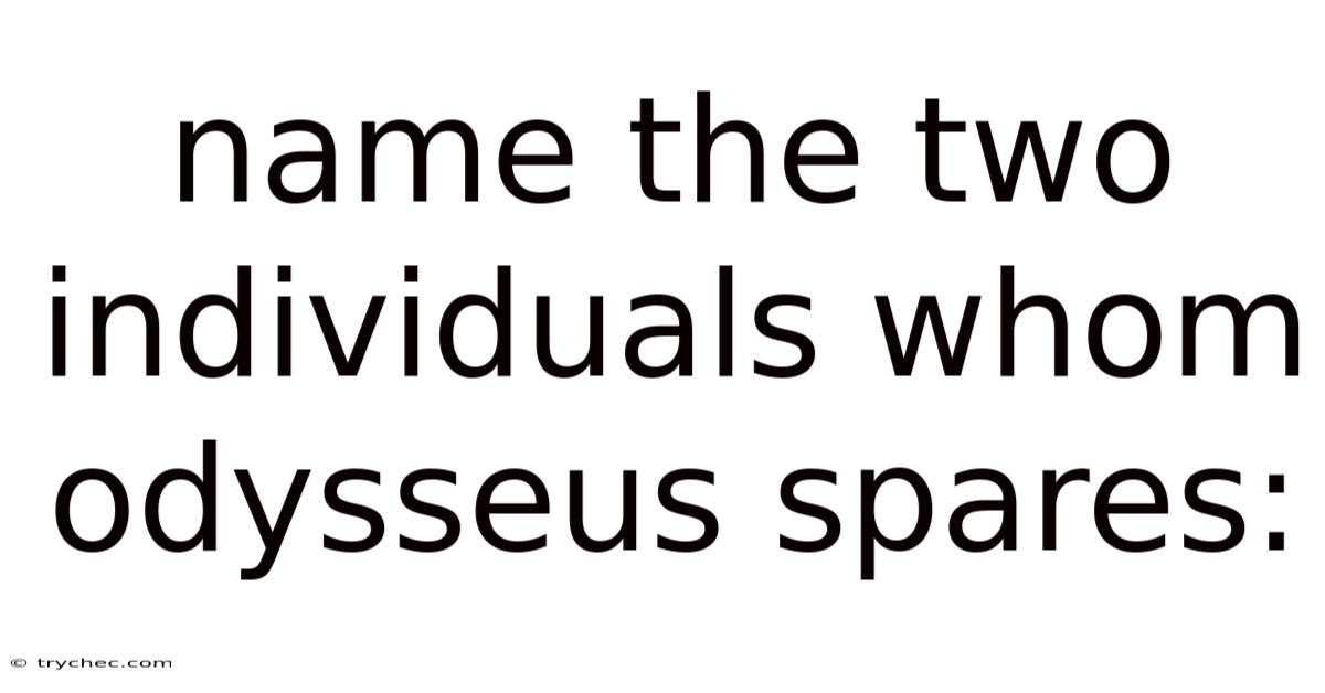 Name The Two Individuals Whom Odysseus Spares: