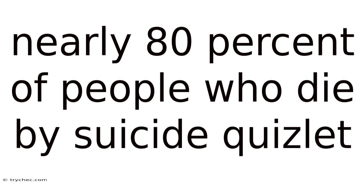 Nearly 80 Percent Of People Who Die By Suicide Quizlet