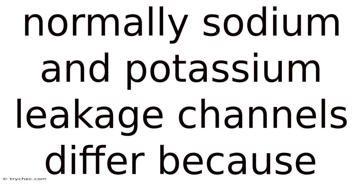 Normally Sodium And Potassium Leakage Channels Differ Because