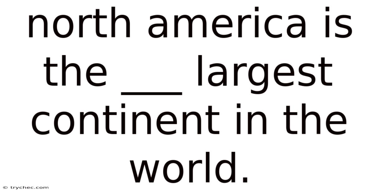North America Is The ___ Largest Continent In The World.