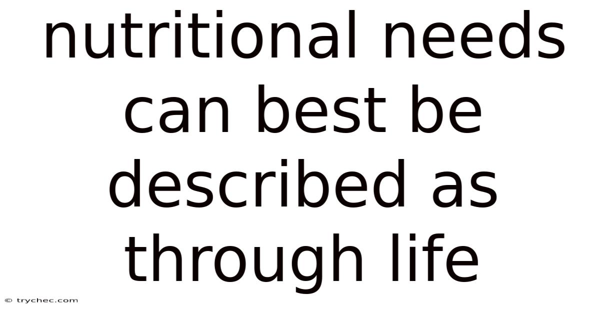 Nutritional Needs Can Best Be Described As Through Life