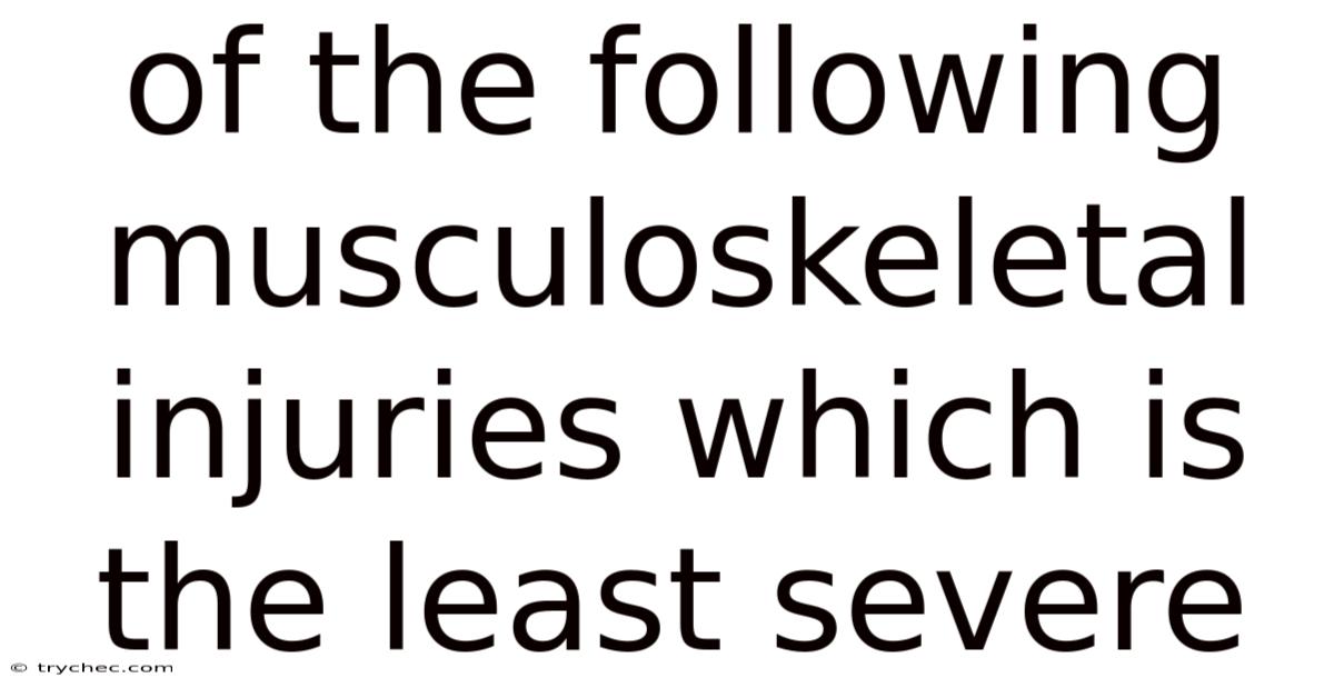 Of The Following Musculoskeletal Injuries Which Is The Least Severe