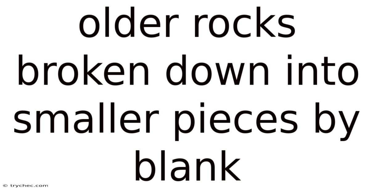 Older Rocks Broken Down Into Smaller Pieces By Blank