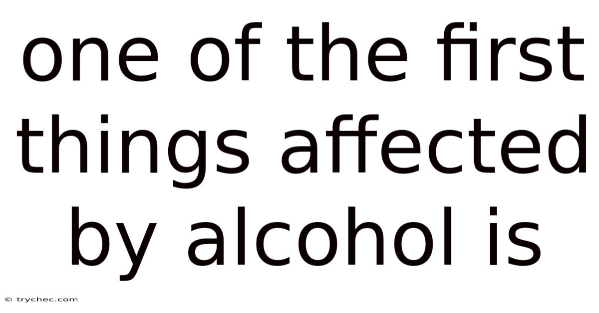 One Of The First Things Affected By Alcohol Is