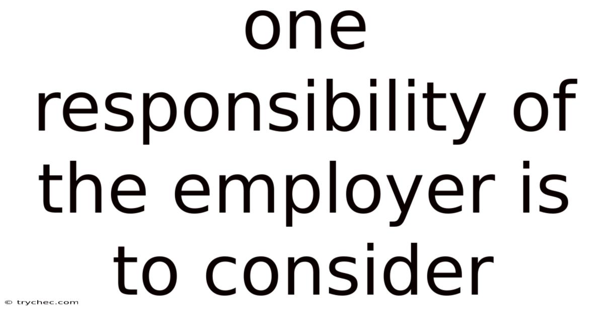 One Responsibility Of The Employer Is To Consider