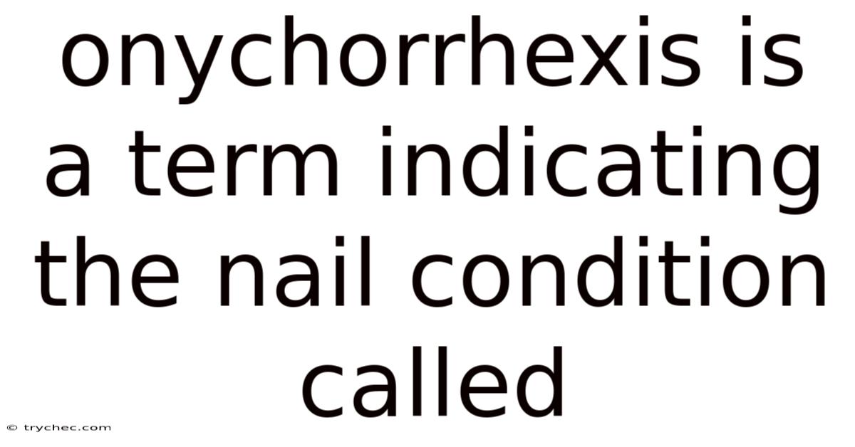 Onychorrhexis Is A Term Indicating The Nail Condition Called