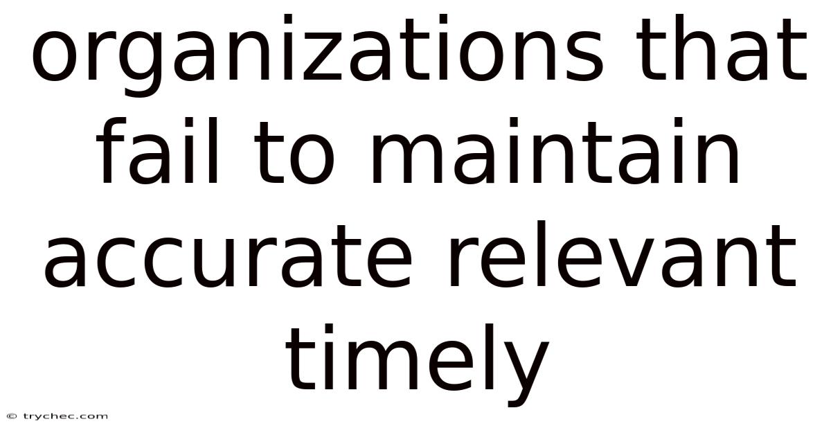 Organizations That Fail To Maintain Accurate Relevant Timely