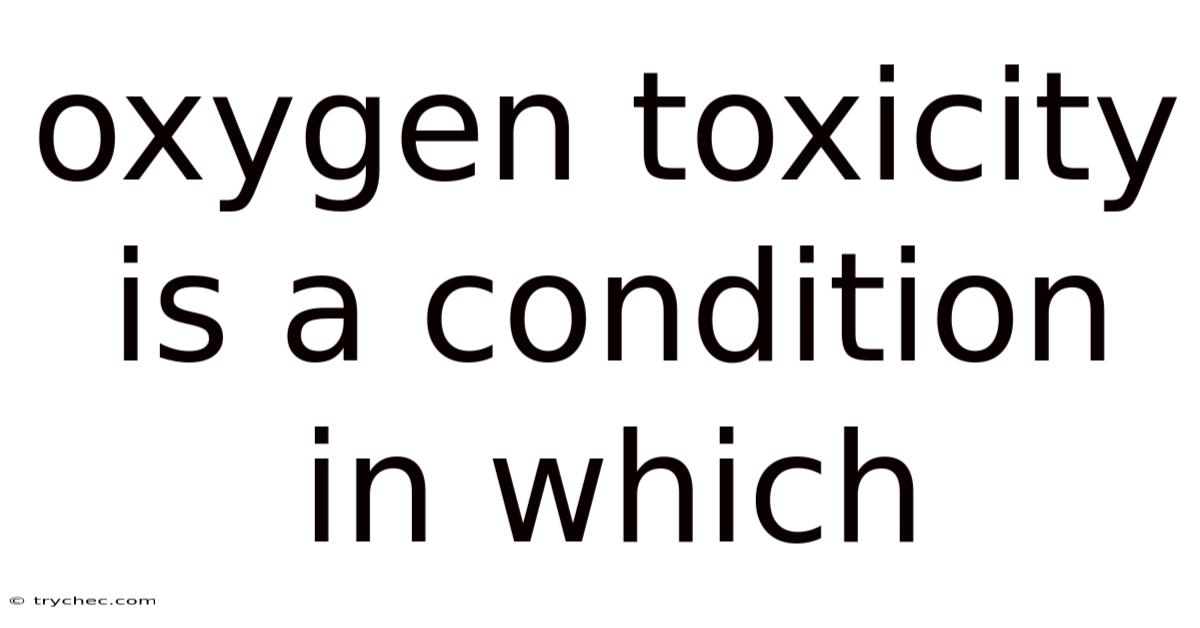 Oxygen Toxicity Is A Condition In Which
