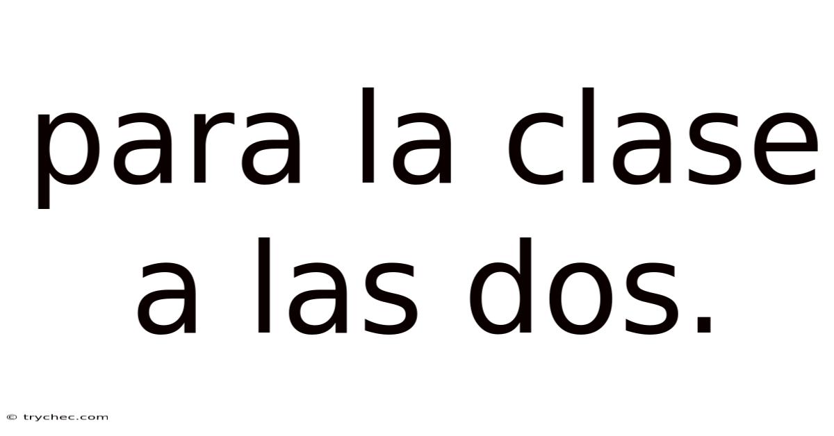 Para La Clase A Las Dos.