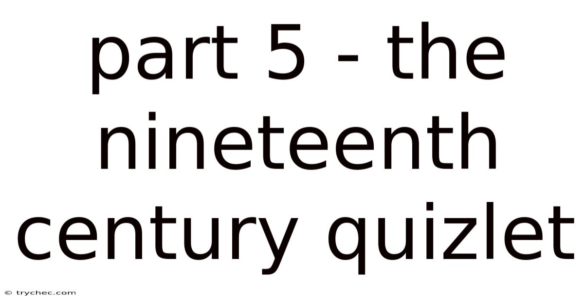 Part 5 - The Nineteenth Century Quizlet