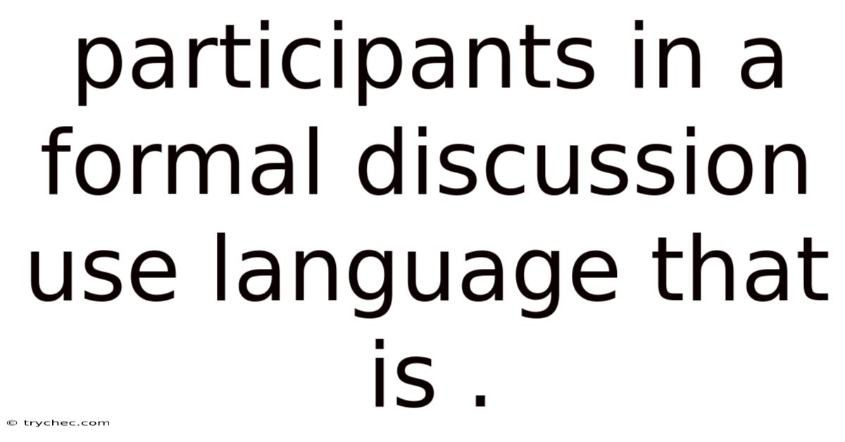 Participants In A Formal Discussion Use Language That Is .