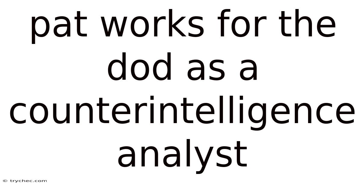 Pat Works For The Dod As A Counterintelligence Analyst