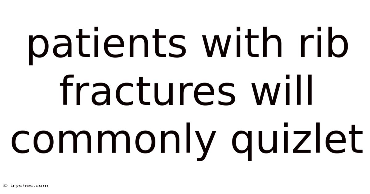 Patients With Rib Fractures Will Commonly Quizlet