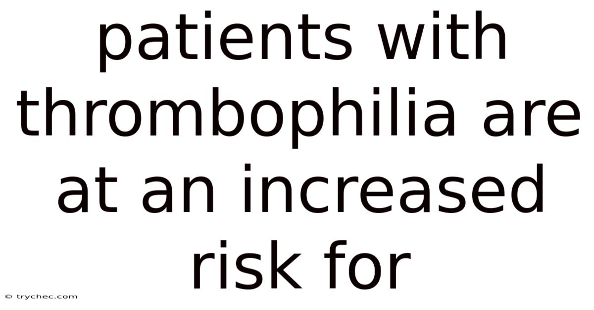 Patients With Thrombophilia Are At An Increased Risk For