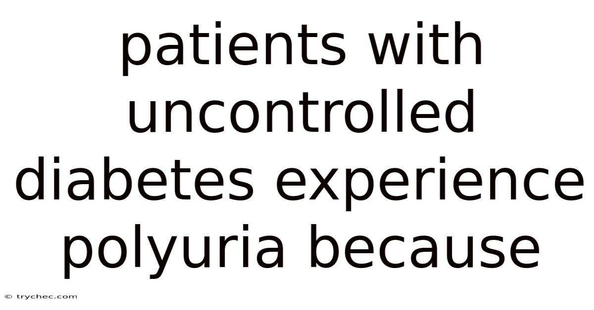 Patients With Uncontrolled Diabetes Experience Polyuria Because