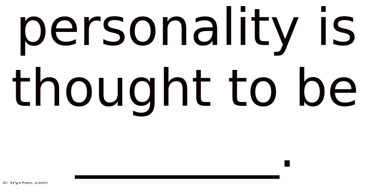 Personality Is Thought To Be ________.