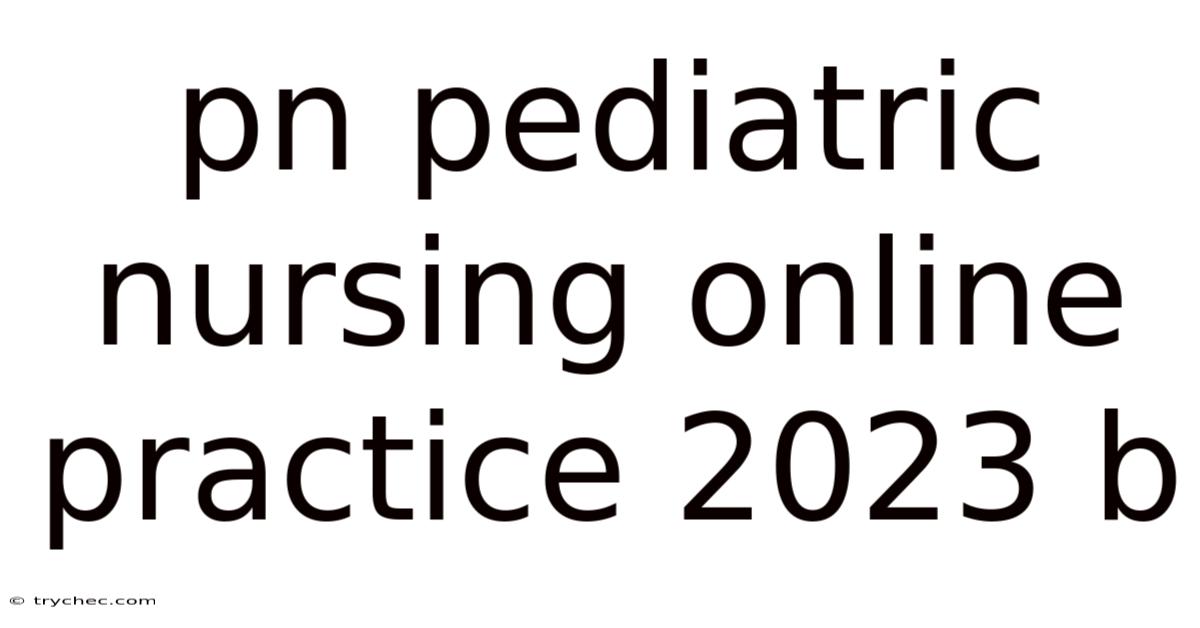 Pn Pediatric Nursing Online Practice 2023 B