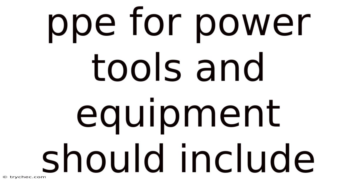 Ppe For Power Tools And Equipment Should Include