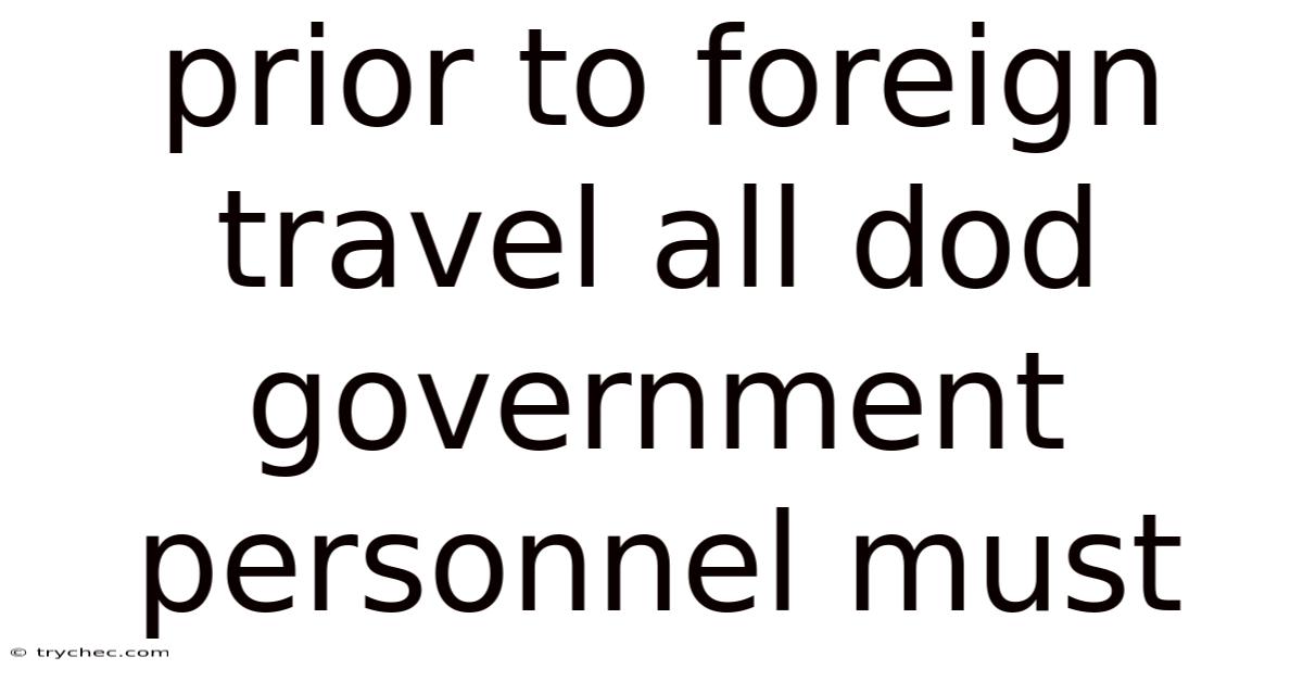 Prior To Foreign Travel All Dod Government Personnel Must