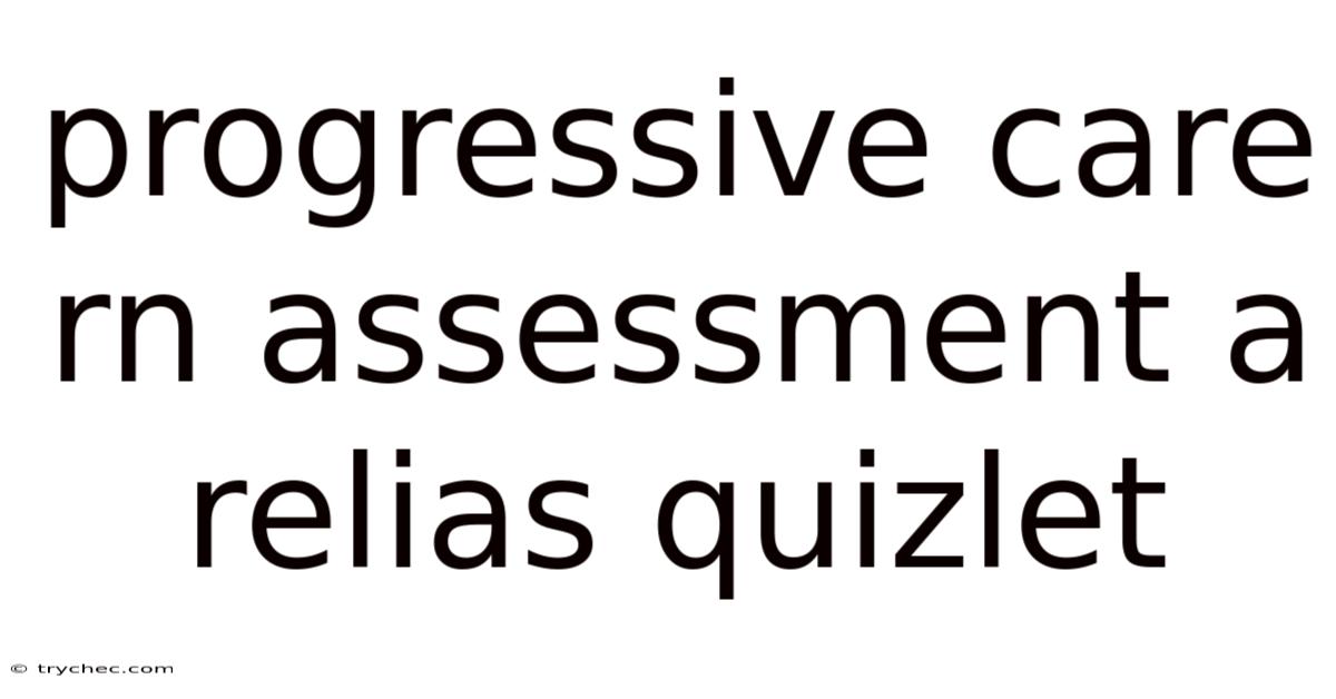 Progressive Care Rn Assessment A Relias Quizlet