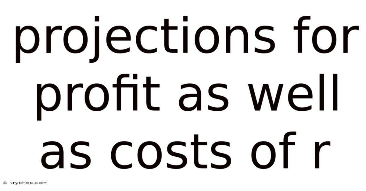 Projections For Profit As Well As Costs Of R