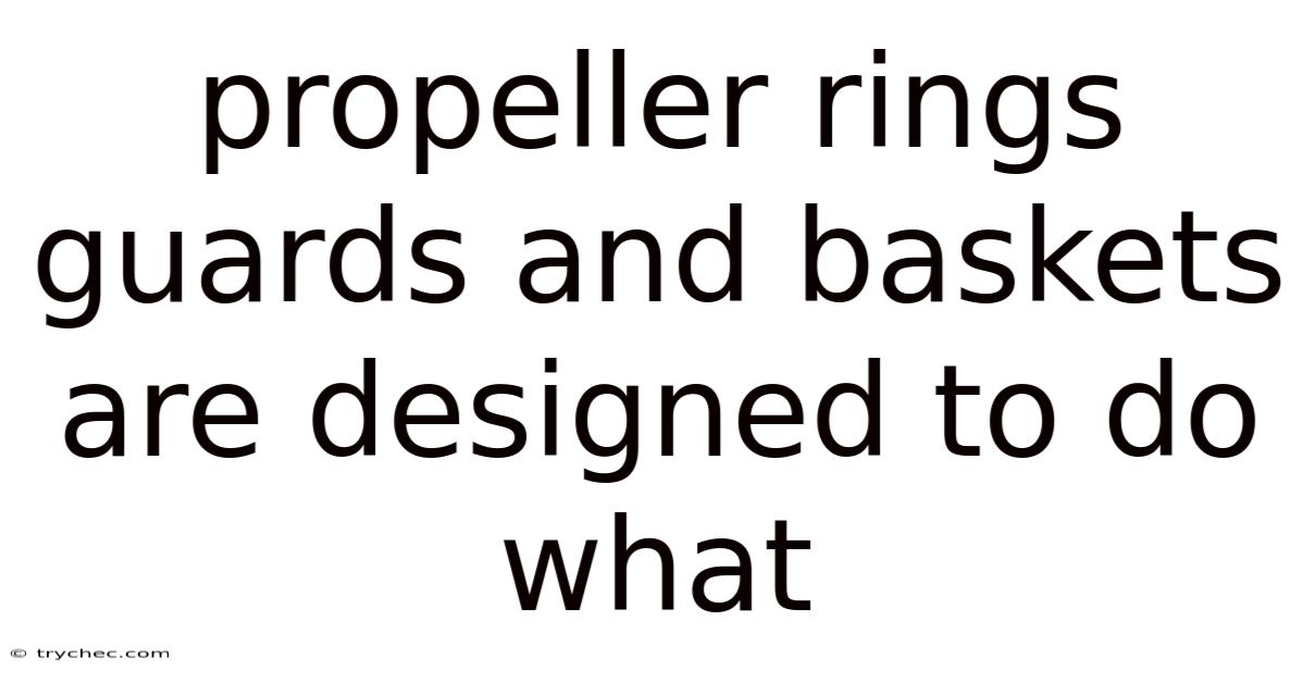Propeller Rings Guards And Baskets Are Designed To Do What