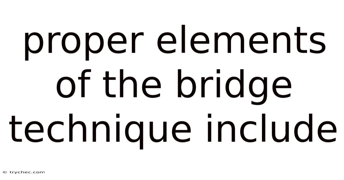 Proper Elements Of The Bridge Technique Include