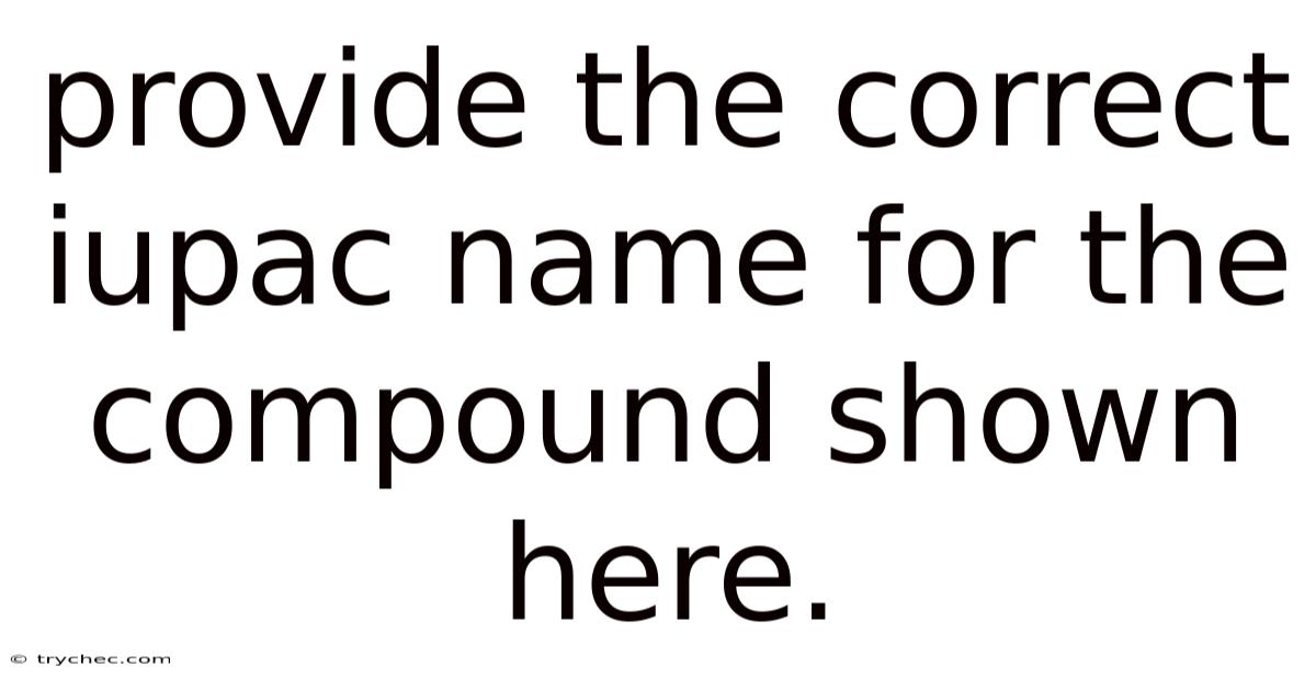 Provide The Correct Iupac Name For The Compound Shown Here.