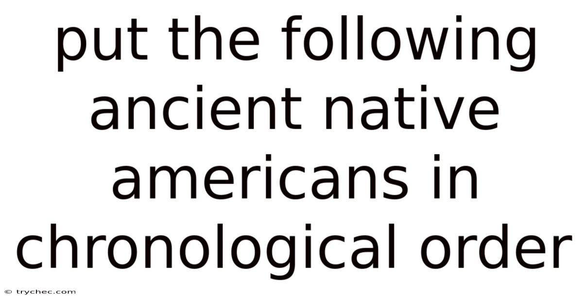 Put The Following Ancient Native Americans In Chronological Order