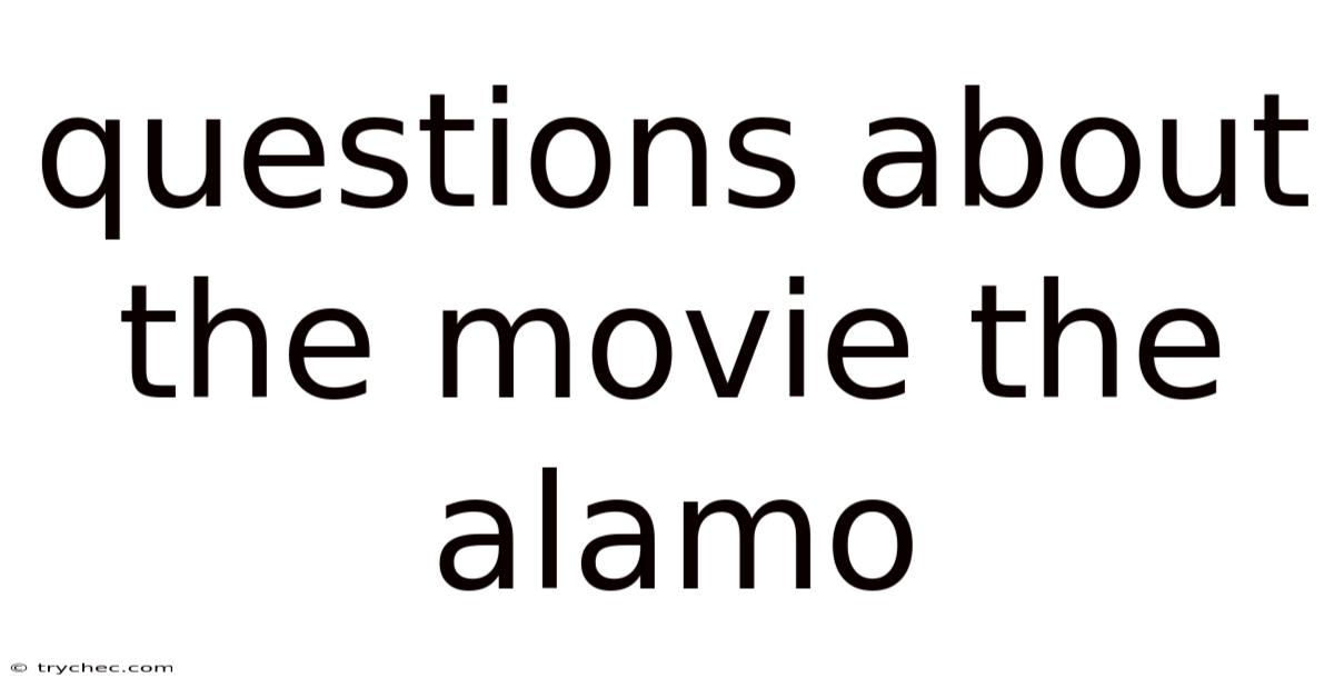 Questions About The Movie The Alamo