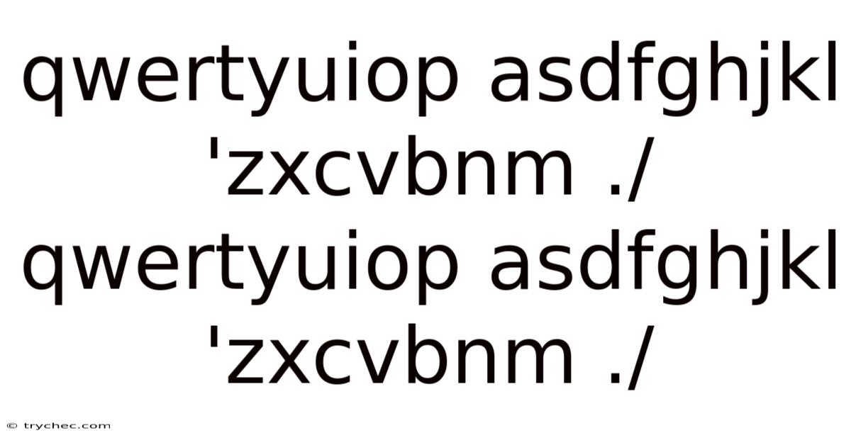 Qwertyuiop Asdfghjkl 'zxcvbnm ./qwertyuiop Asdfghjkl 'zxcvbnm ./