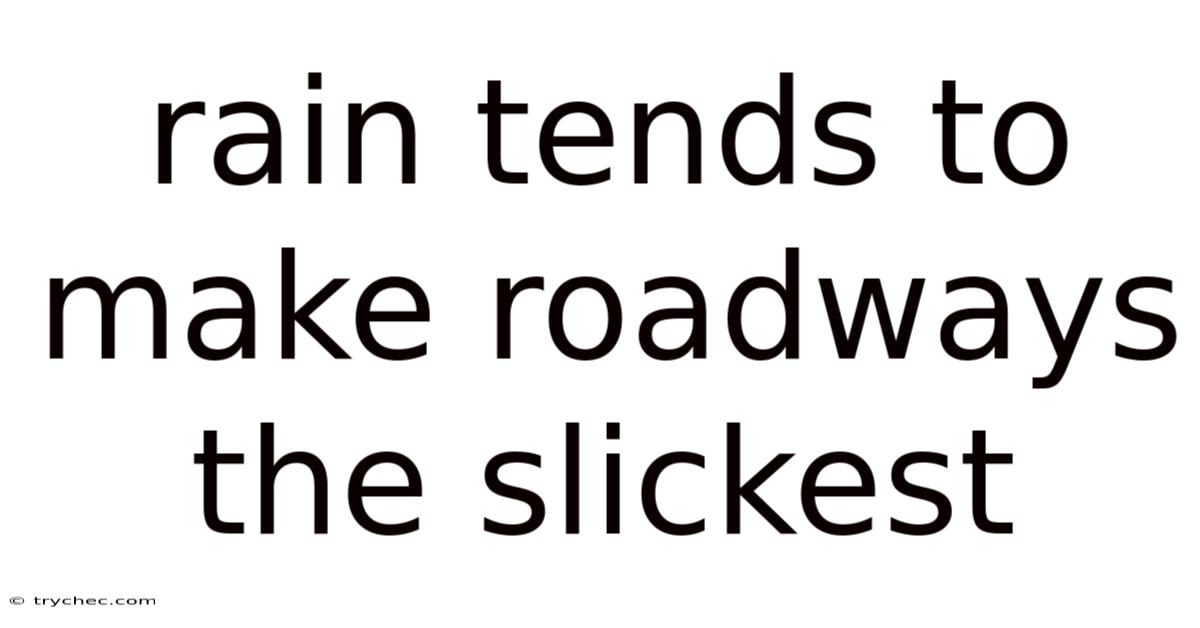 Rain Tends To Make Roadways The Slickest