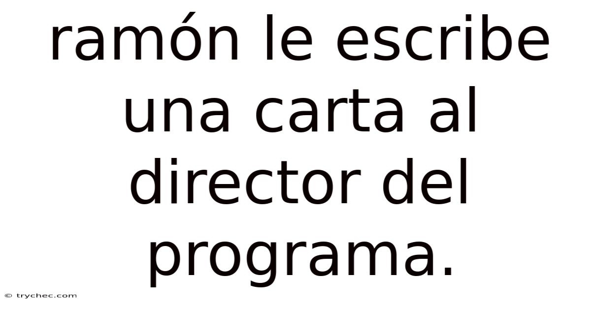 Ramón Le Escribe Una Carta Al Director Del Programa.