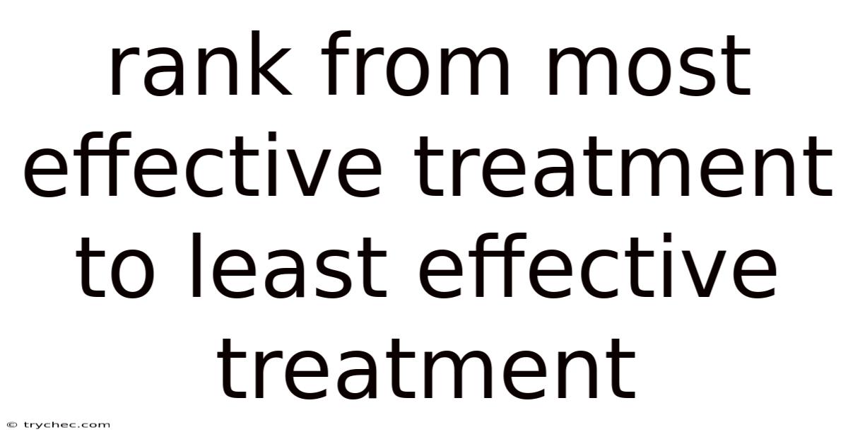 Rank From Most Effective Treatment To Least Effective Treatment