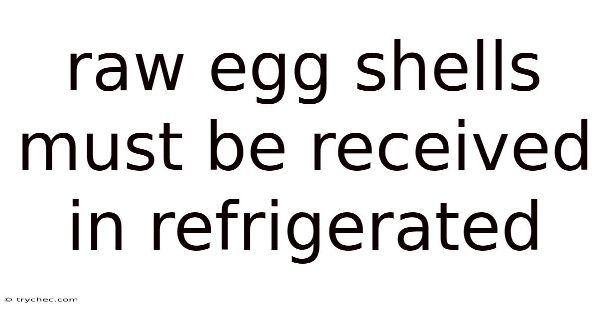 Raw Egg Shells Must Be Received In Refrigerated