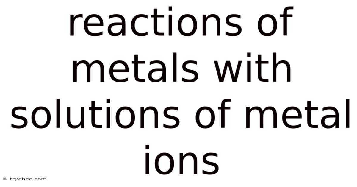 Reactions Of Metals With Solutions Of Metal Ions