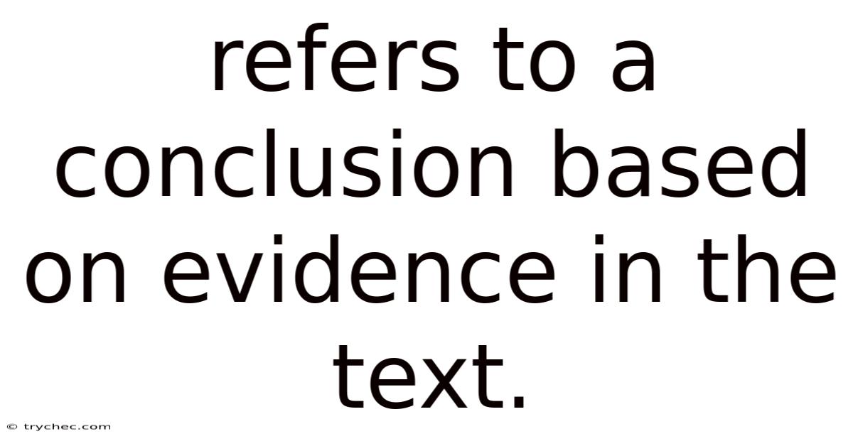 Refers To A Conclusion Based On Evidence In The Text.