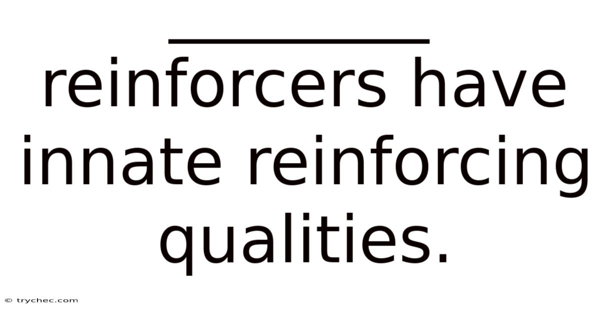 ________ Reinforcers Have Innate Reinforcing Qualities.