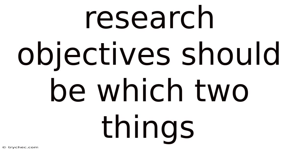 Research Objectives Should Be Which Two Things